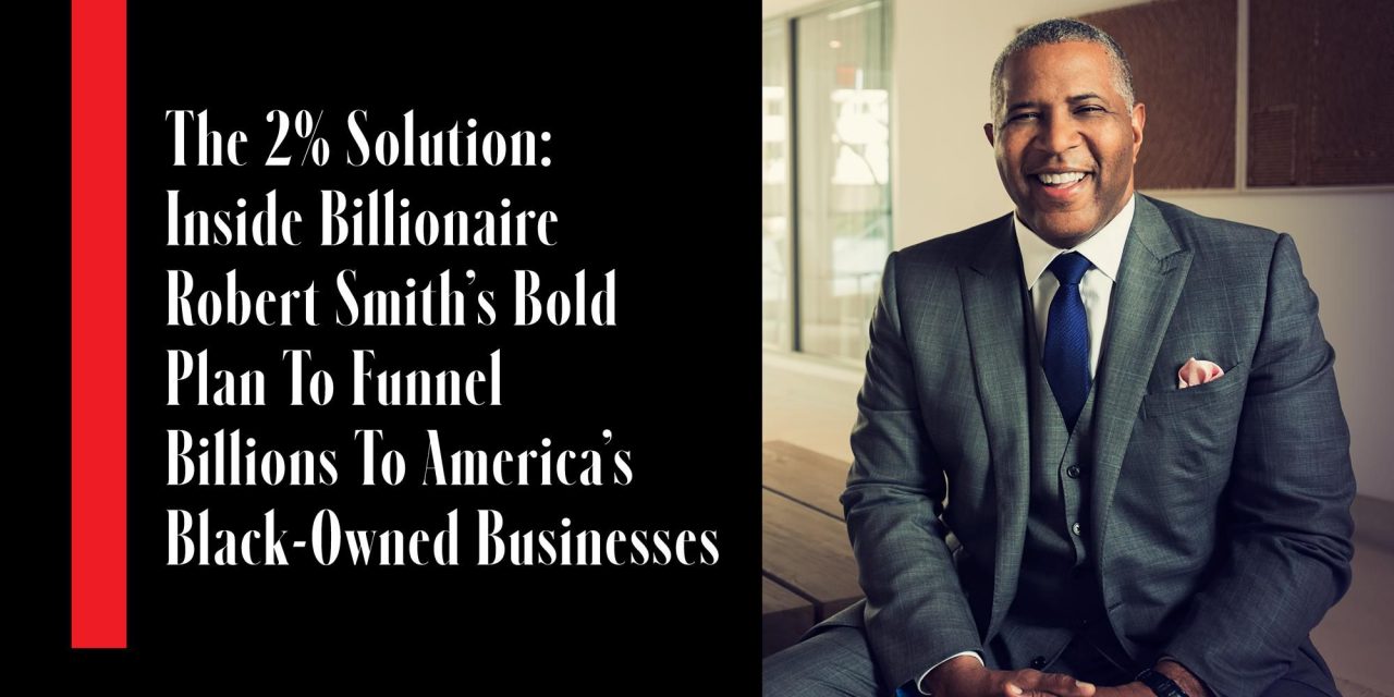 THE 2% SOLUTION: INSIDE BILLIONAIRE “ROBERT SMITH’S” BOLD PLAN TO FUNNEL BILLIONS TO AMERICA’S BLACK OWNED BUSINESSES